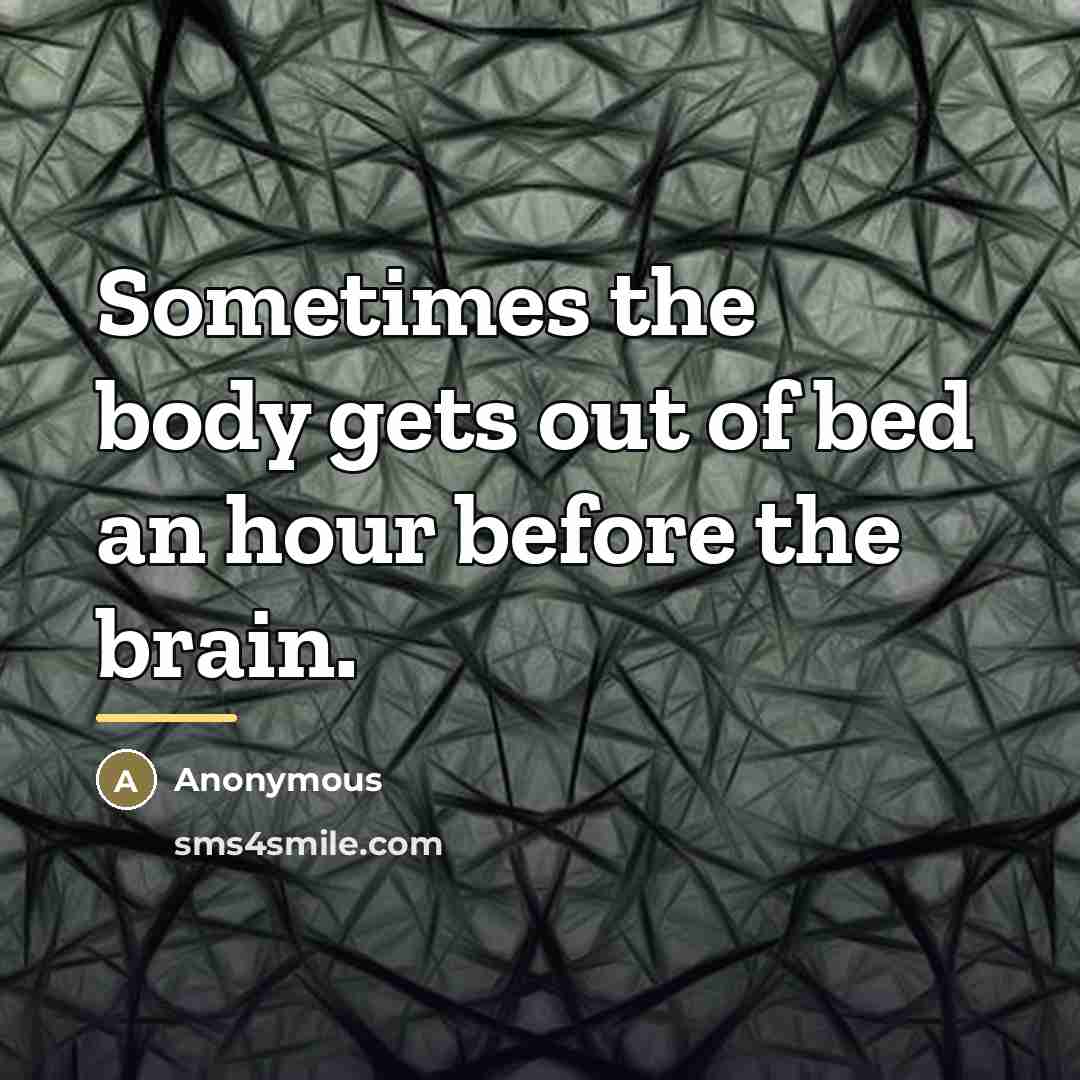 “Sometimes the body gets out of bed an hour before…” quote by Anonymous
