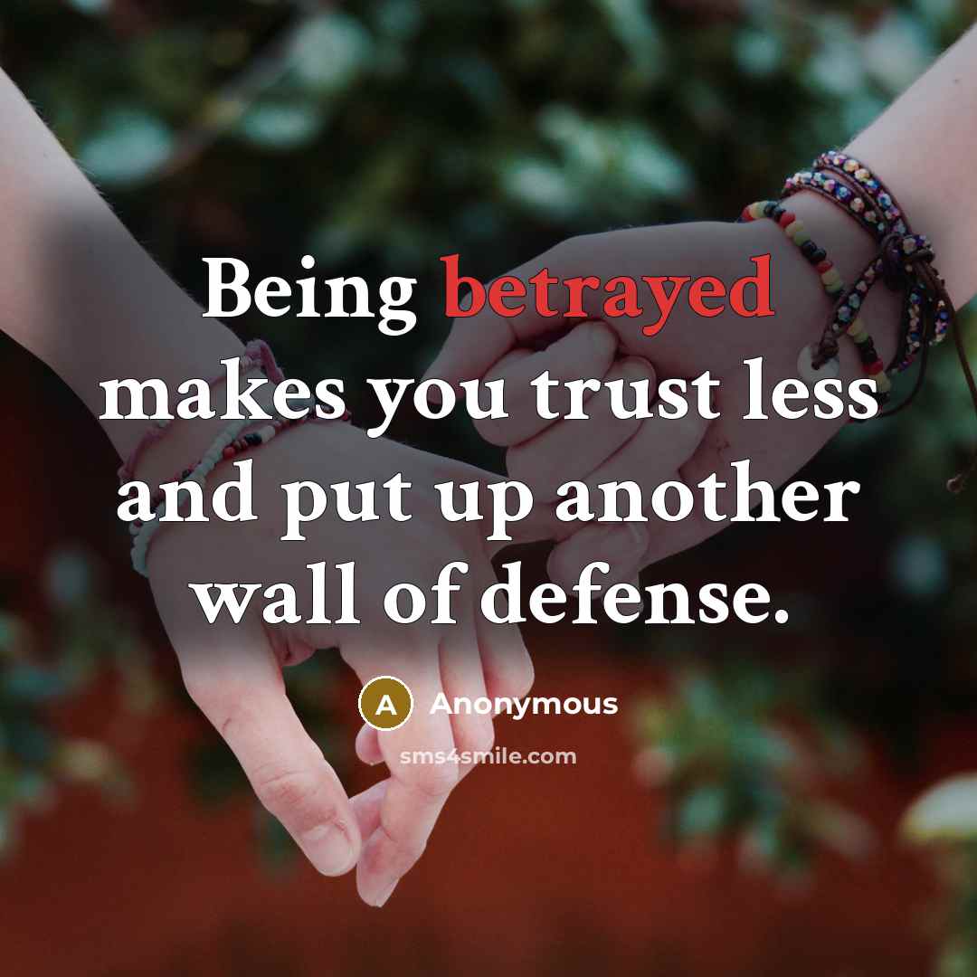 “Being betrayed makes you trust less and put up another…” quote by Anonymous
