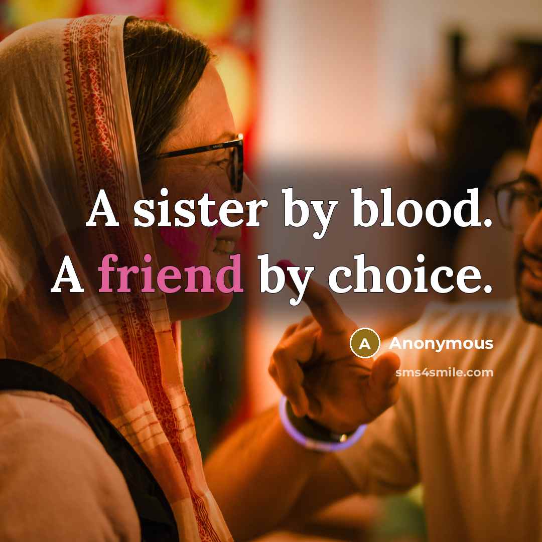 “A sister by blood. A friend by choice.” quote by Anonymous