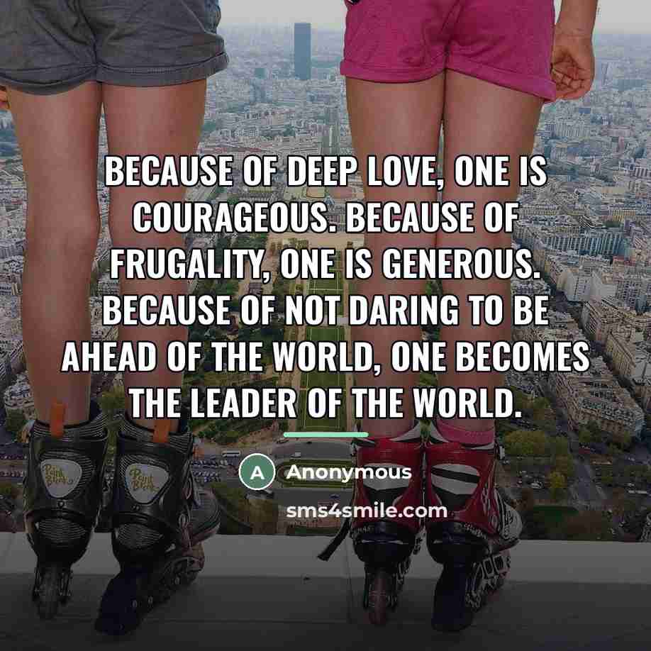 “Because of deep love, one is courageous. Because of frugality,…” quote by Anonymous