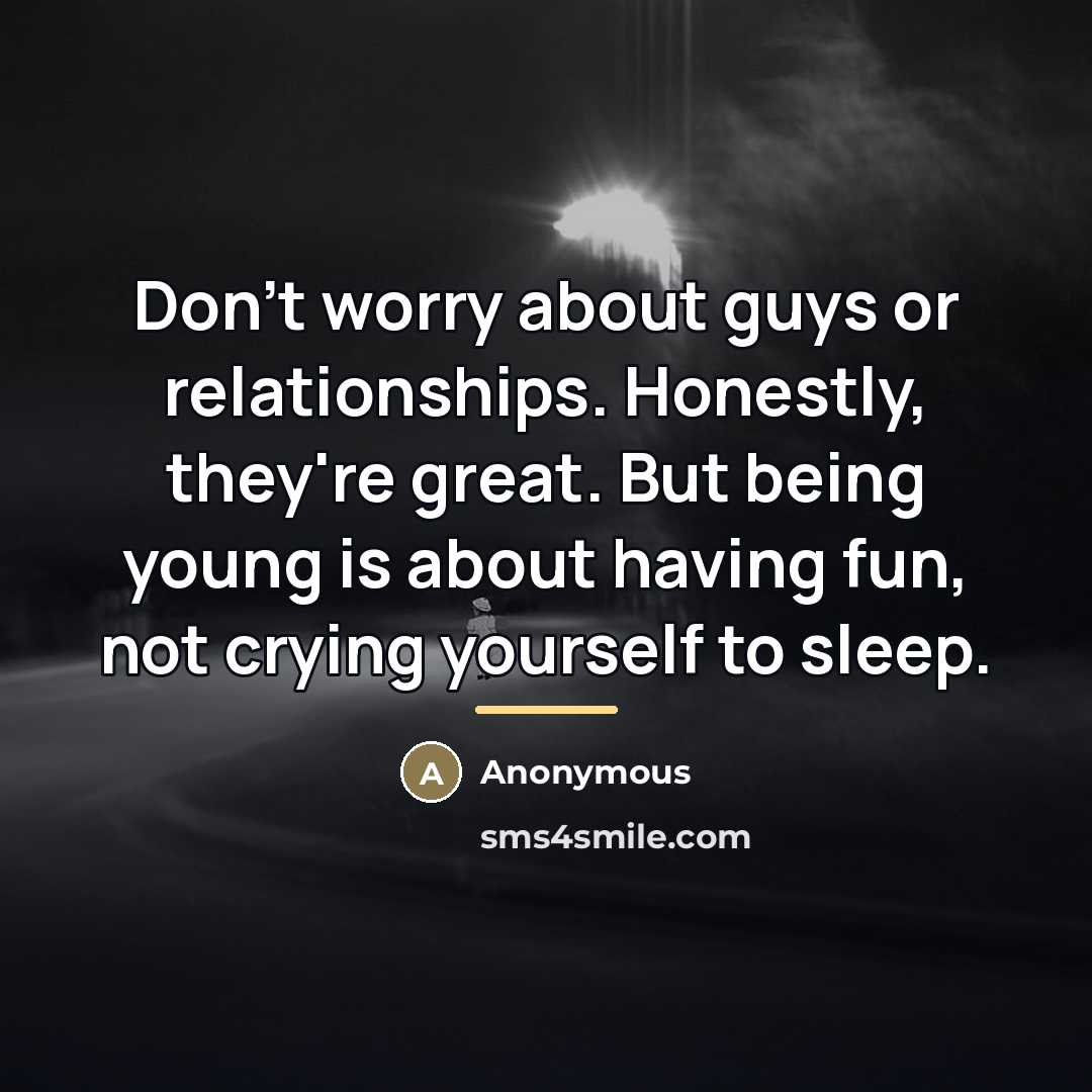 “Don't worry about guys or relationships. Honestly, they're great. But…” quote by Anonymous