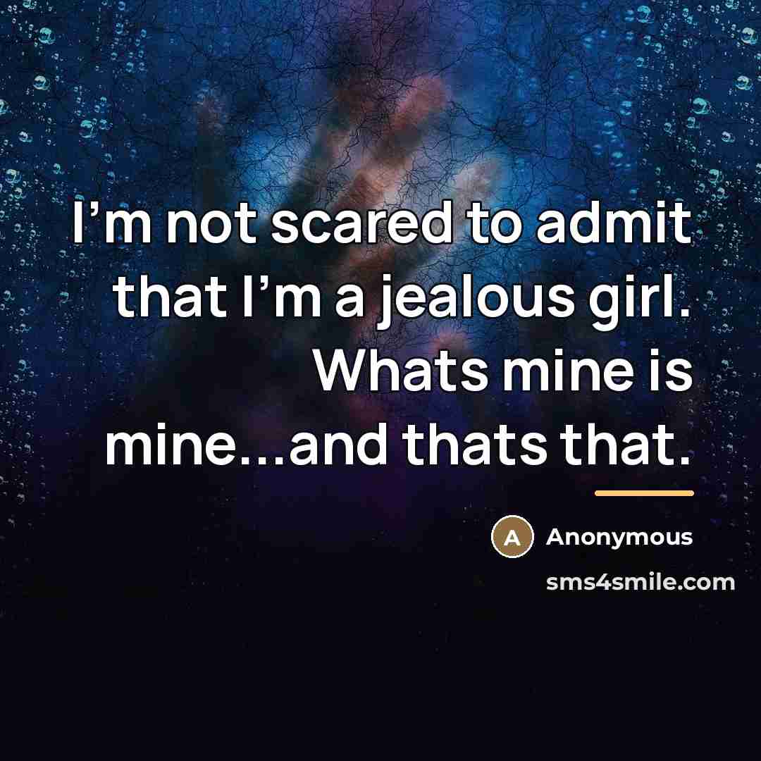 “I'm not scared to admit that I'm a jealous girl.…” quote by Anonymous