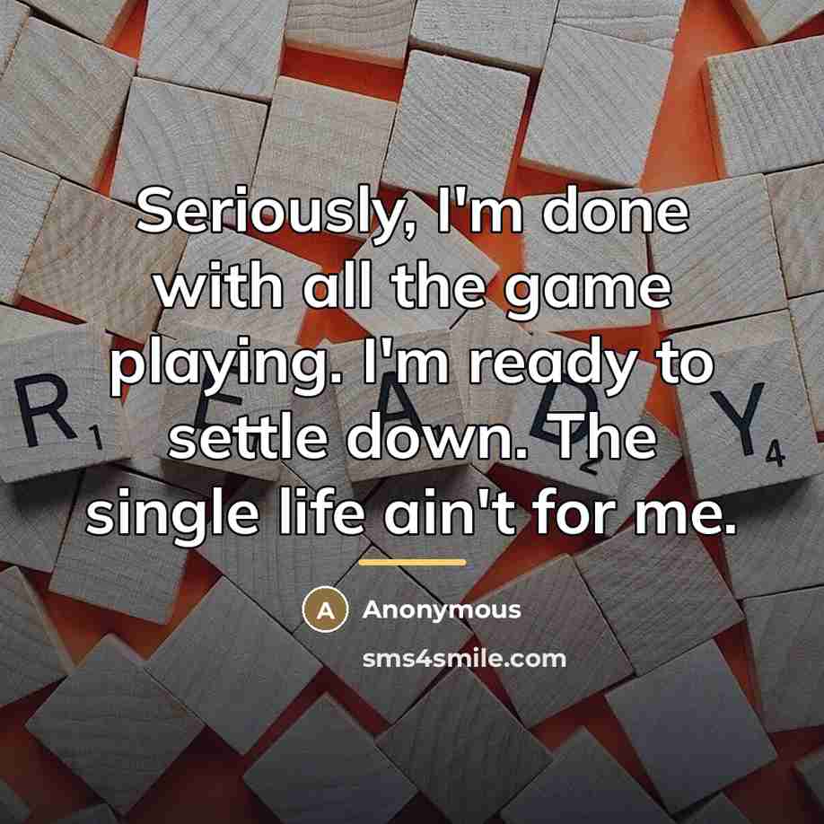 “Seriously, I'm done with all the game playing. I'm ready…” quote by Anonymous