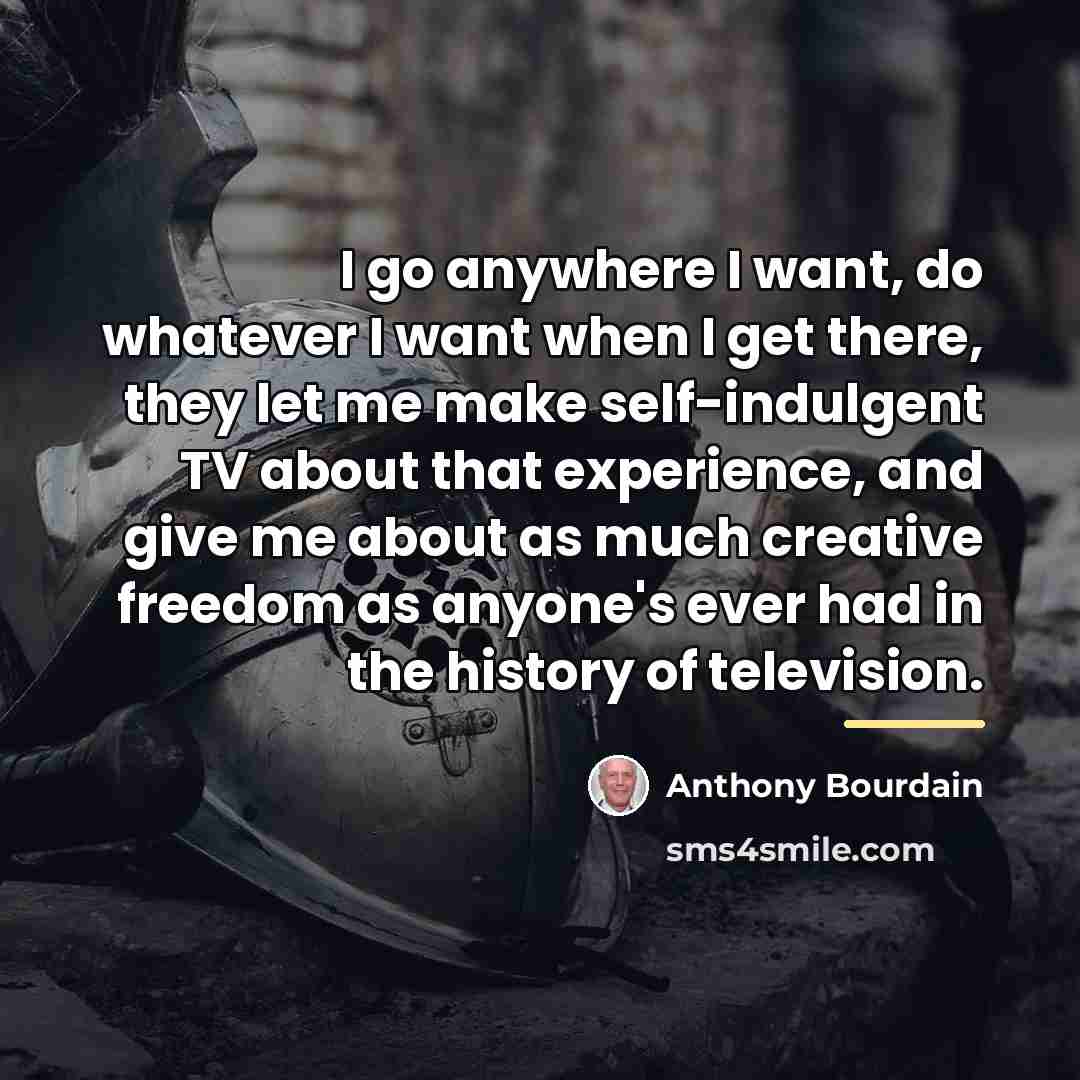 “I go anywhere I want, do whatever I want when…” quote by Anthony Bourdain