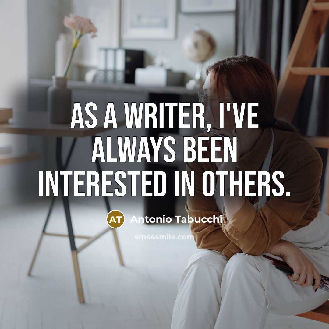 “As a writer, I've always been interested in others.” quote by Antonio Tabucchi