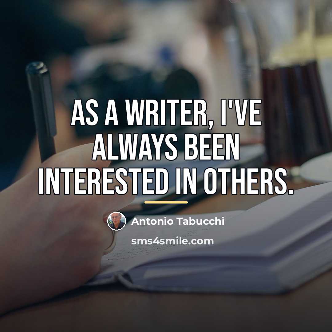 “As a writer, I've always been interested in others.…” quote by Antonio Tabucchi