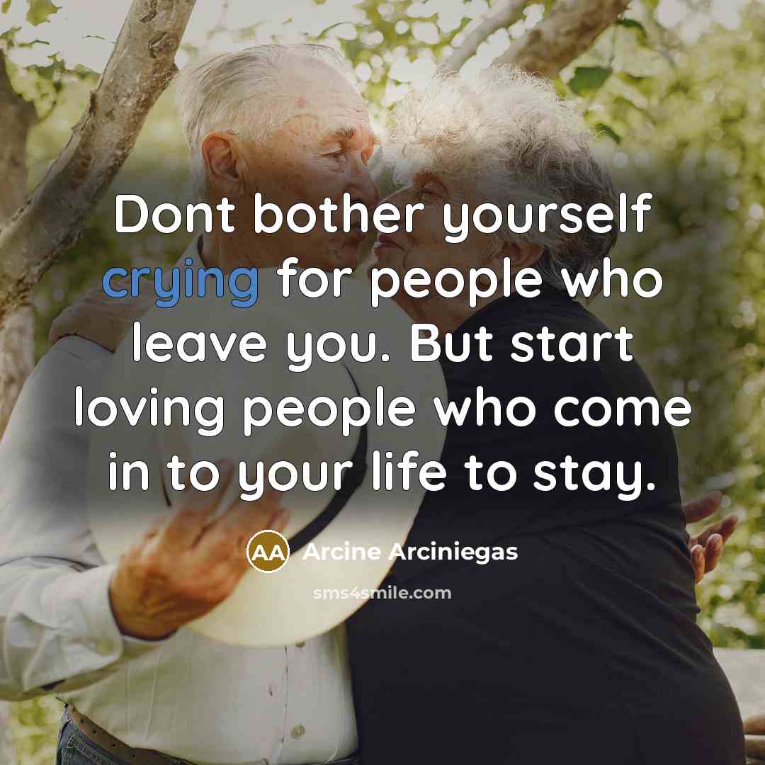 “Dont bother yourself crying for people who leave you. But…” quote by Arcine Arciniegas