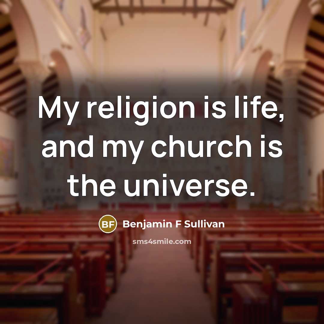 “My religion is life, and my church is the universe.…” quote by Benjamin F Sullivan