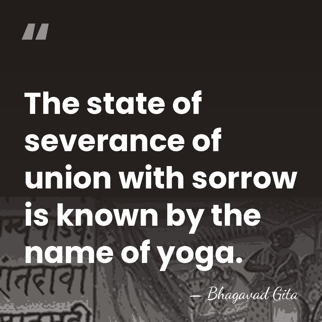 The state of severance of union with sorrow is known by the&hellip; - Bhagavad Gita