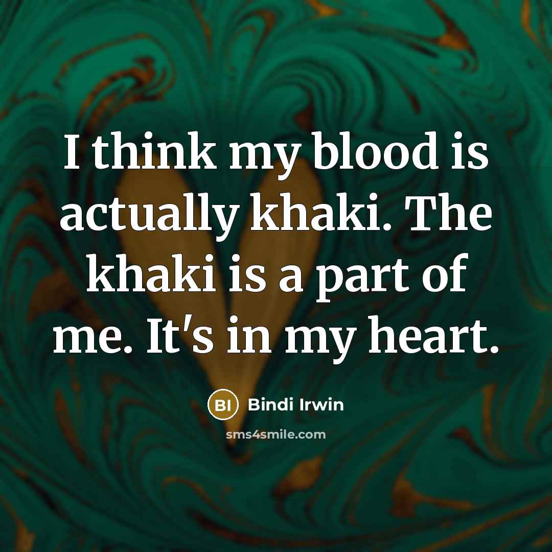 “I think my blood is actually khaki. The khaki is…” quote by Bindi Irwin