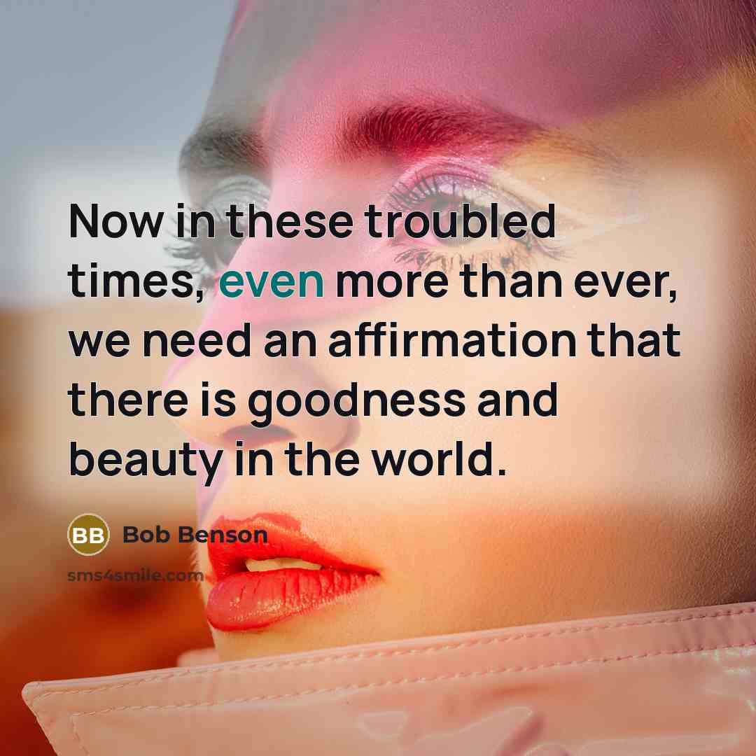“Now in these troubled times, even more than ever, we…” quote by Bob Benson
