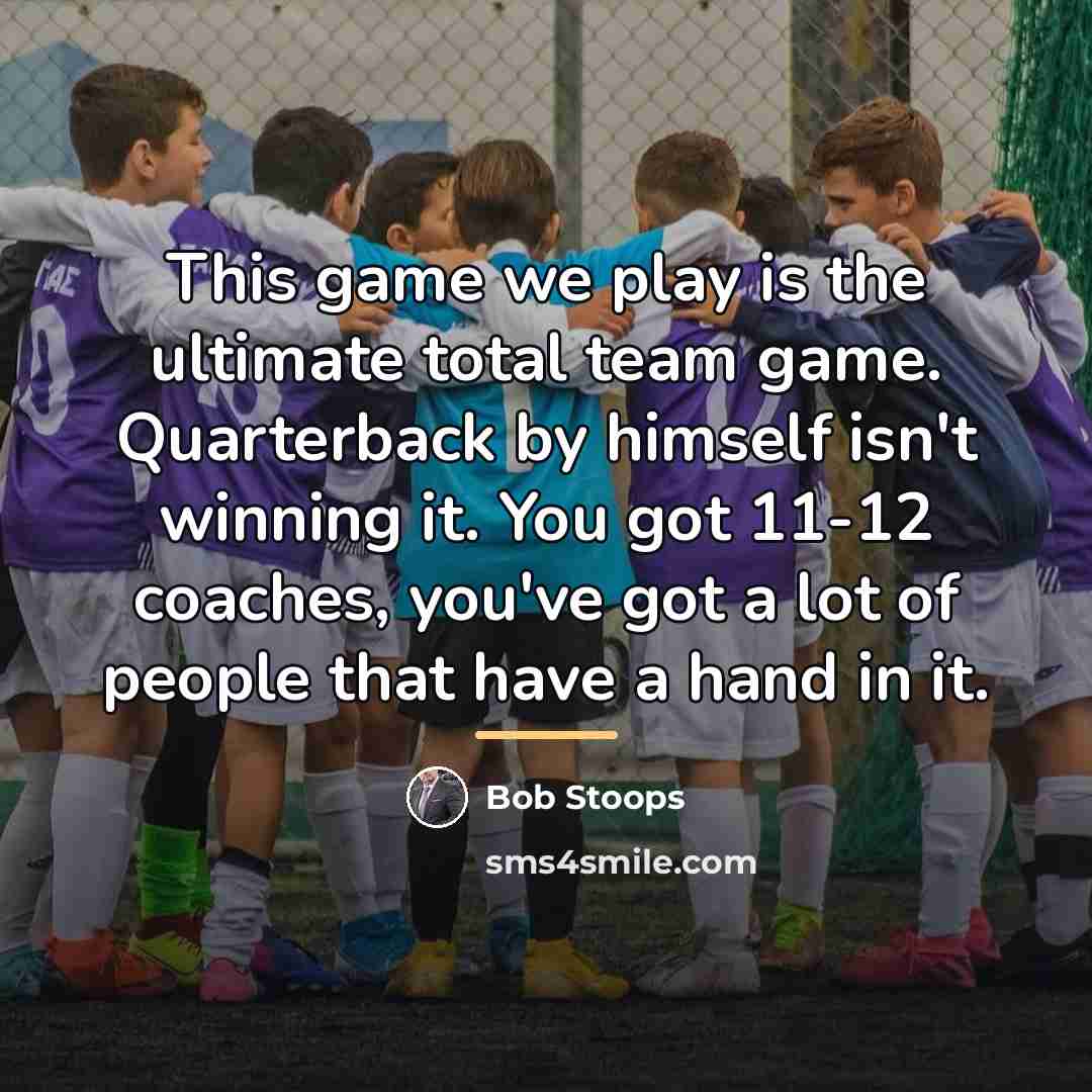 “This game we play is the ultimate total team game.…” quote by Bob Stoops