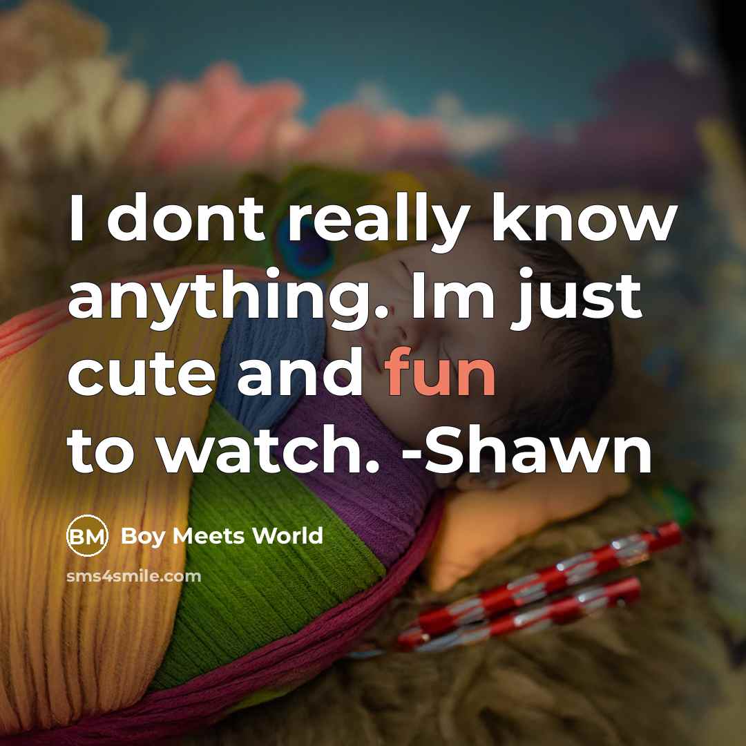 “I dont really know anything. Im just cute and fun…” quote by Boy Meets World