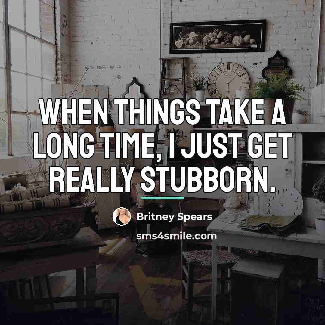 “When things take a long time, I just get really…” quote by Britney Spears