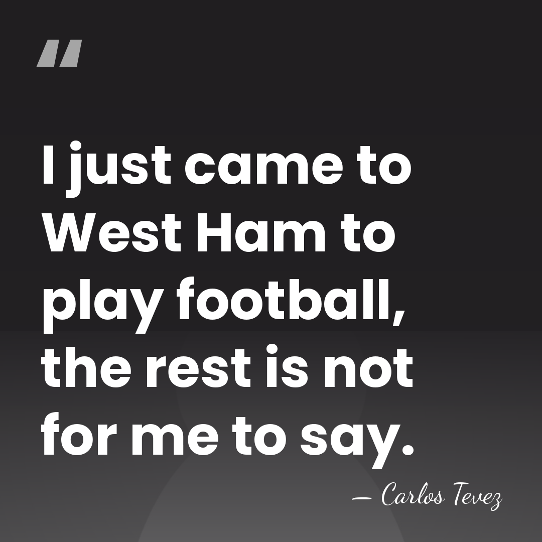 I just came to West Ham to play football, the rest is&hellip; - Carlos Tevez
