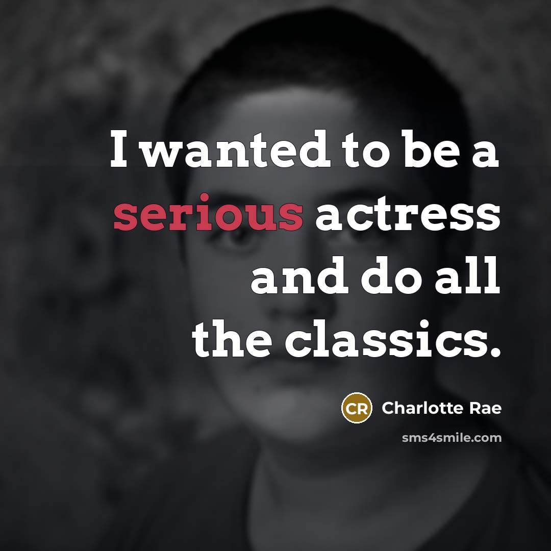 “I wanted to be a serious actress and do all…” quote by Charlotte Rae