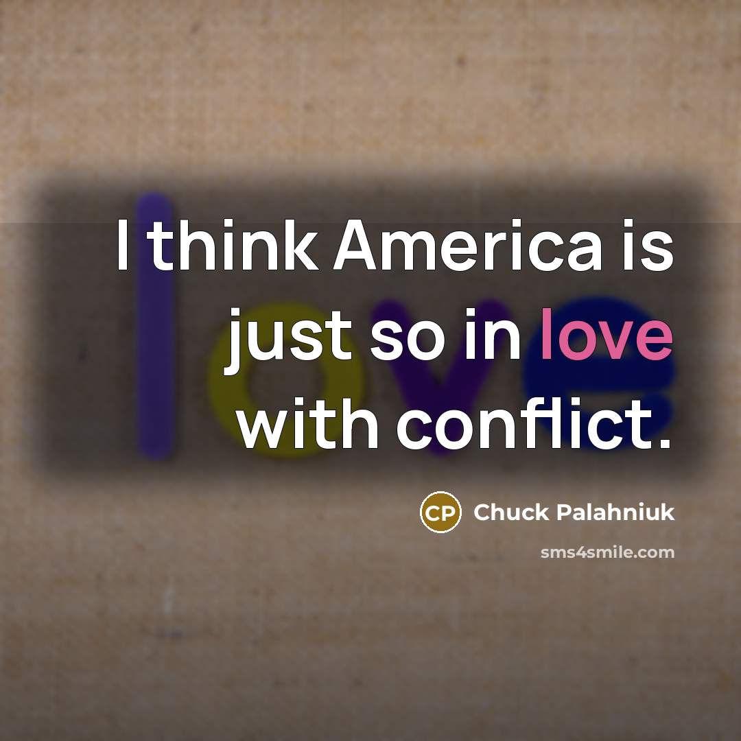 “I think America is just so in love with conflict.…” quote by Chuck Palahniuk