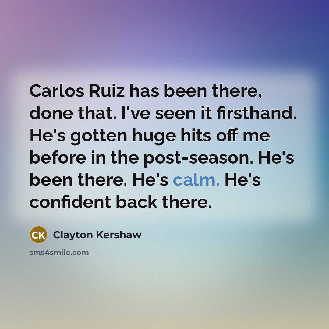 “Carlos Ruiz has been there, done that. I've seen it…” quote by Clayton Kershaw