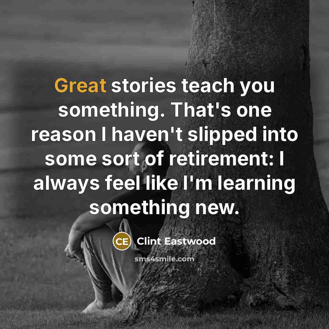 “Great stories teach you something. That's one reason I haven't…” quote by Clint Eastwood