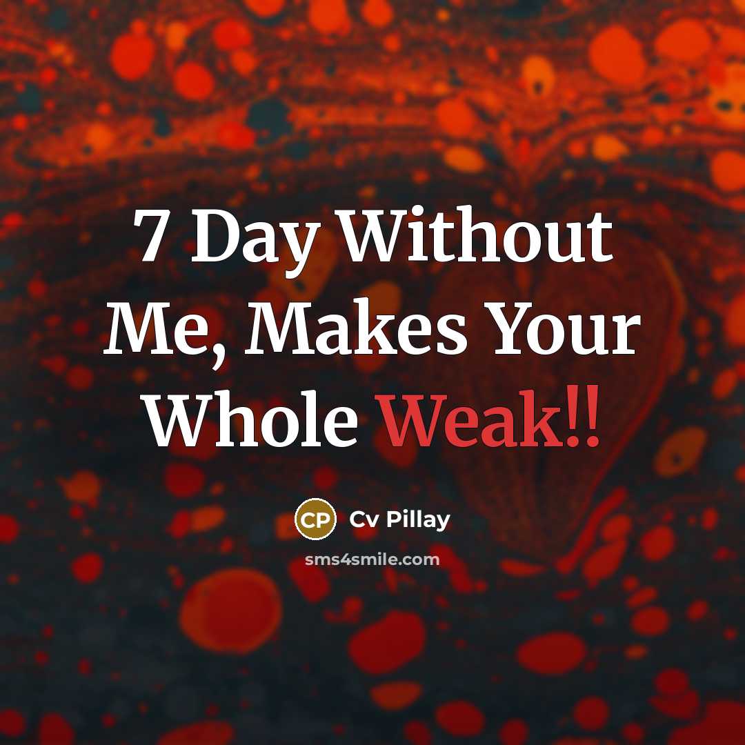 “7 Day Without Me, Makes Your Whole Weak!!…” quote by Cv Pillay
