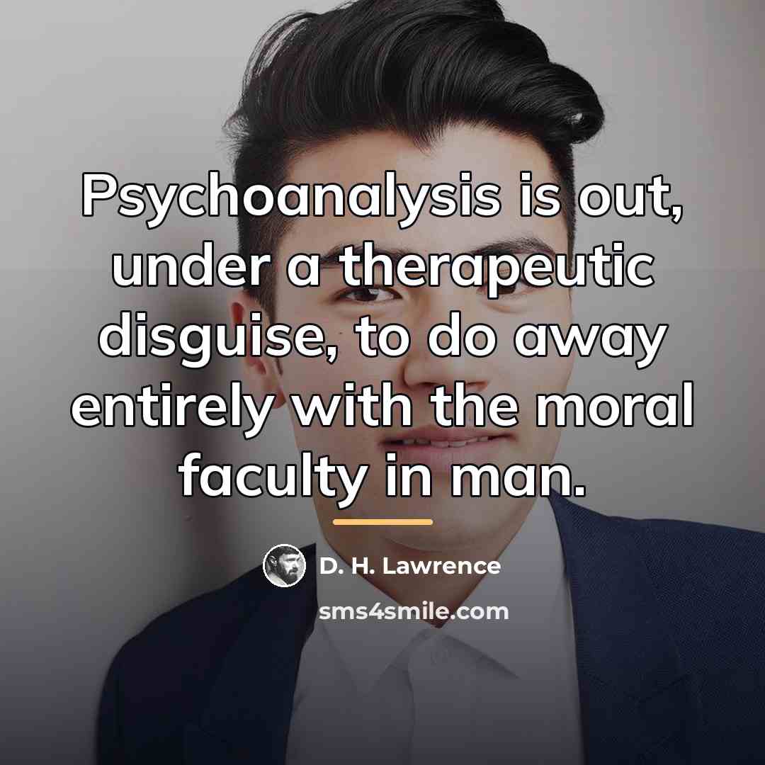 “Psychoanalysis is out, under a therapeutic disguise, to do away…” quote by D. H. Lawrence