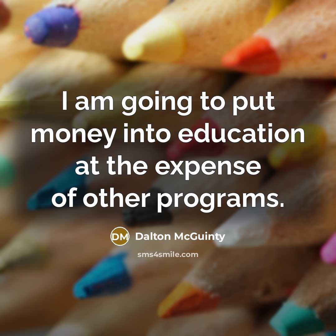 “I am going to put money into education at the…” quote by Dalton McGuinty