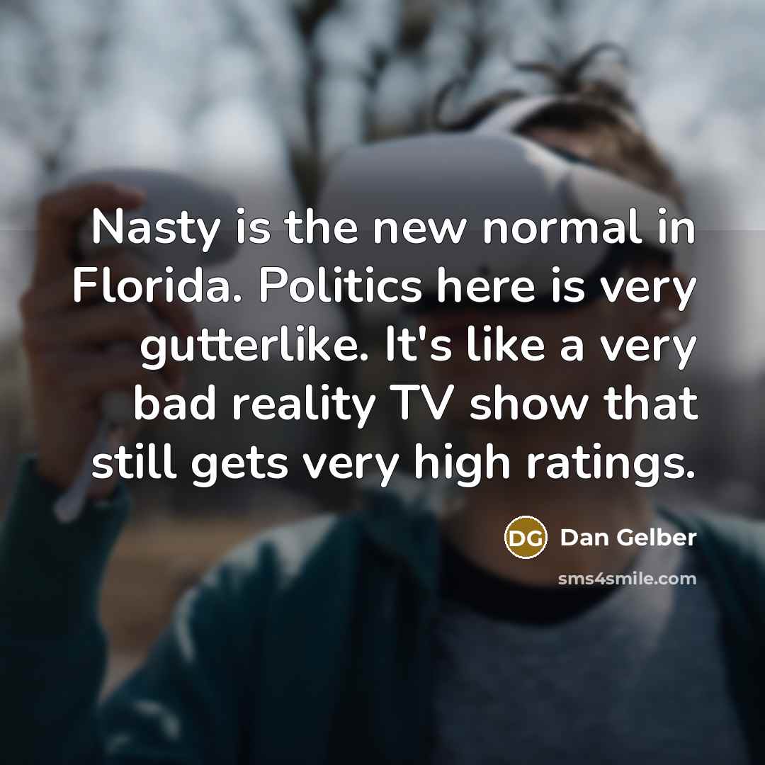 “Nasty is the new normal in Florida. Politics here is…” quote by Dan Gelber