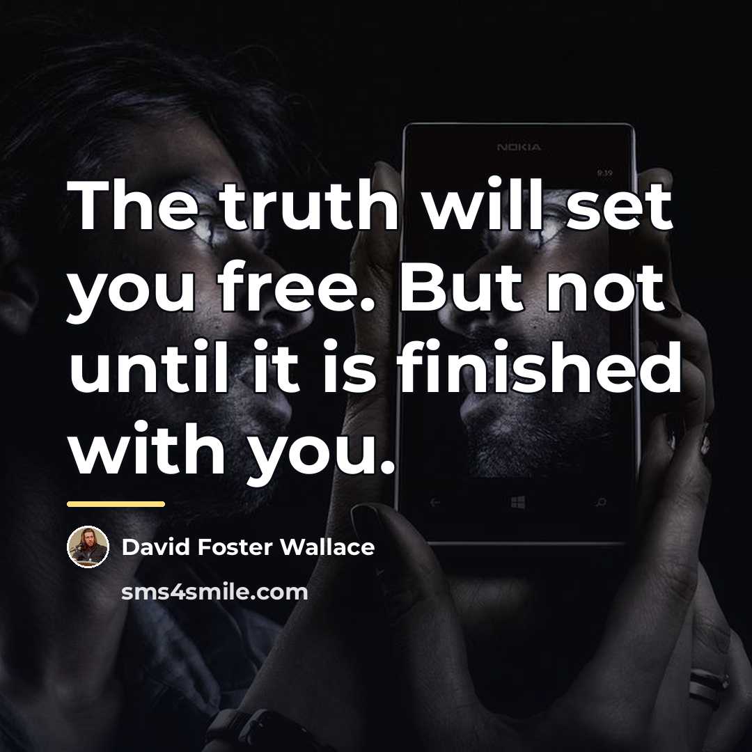 “The truth will set you free. But not until it…” quote by David Foster Wallace