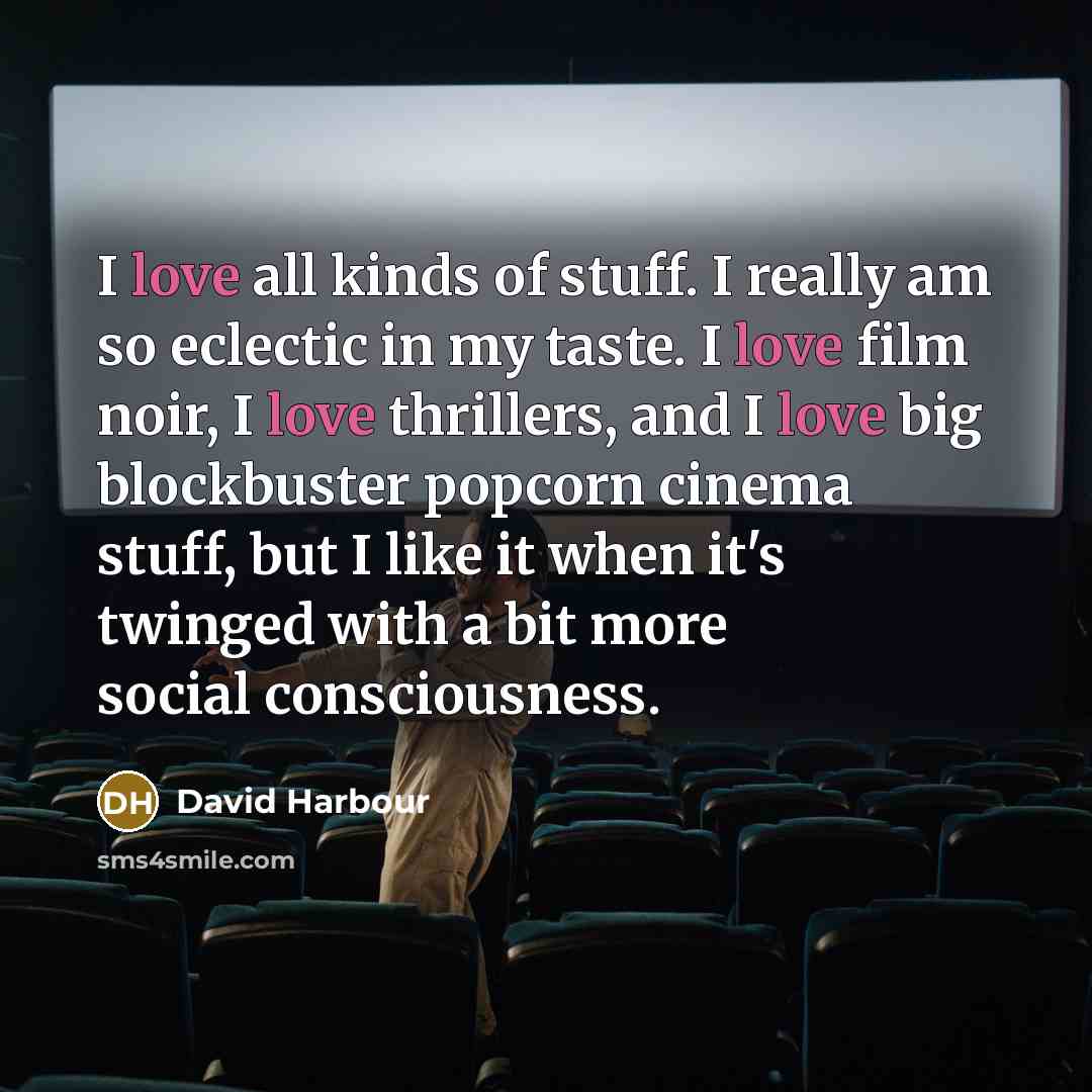 “I love all kinds of stuff. I really am so…” quote by David Harbour