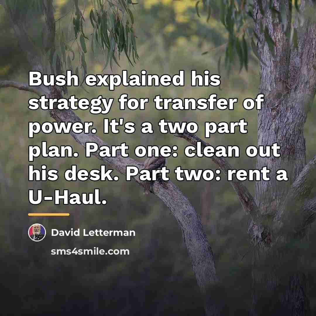 “Bush explained his strategy for transfer of power. It's a…” quote by David Letterman