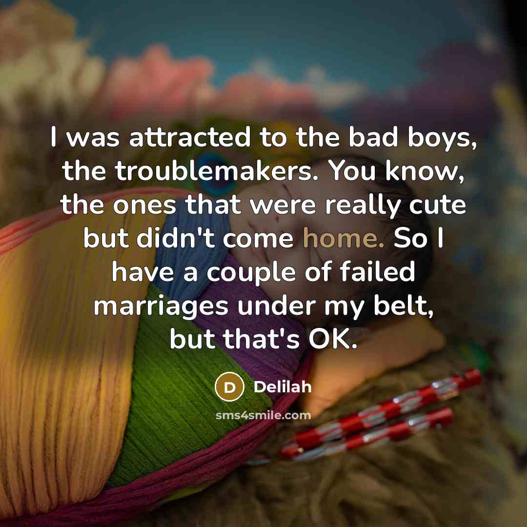 “I was attracted to the bad boys, the troublemakers. You…” quote by Delilah