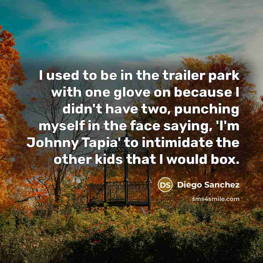 “I used to be in the trailer park with one…” quote by Diego Sanchez