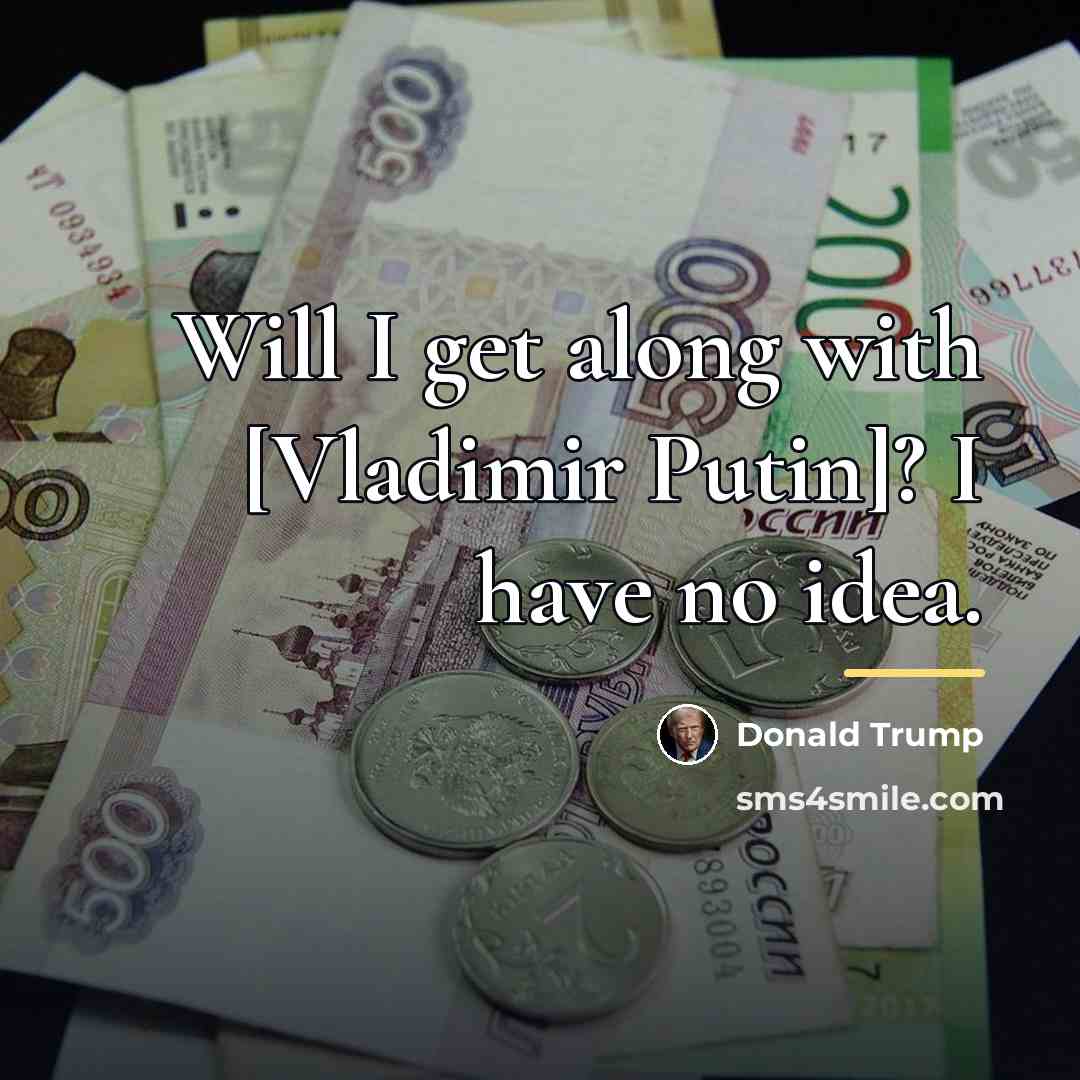 “Will I get along with [Vladimir Putin]? I have no…” quote by Donald Trump