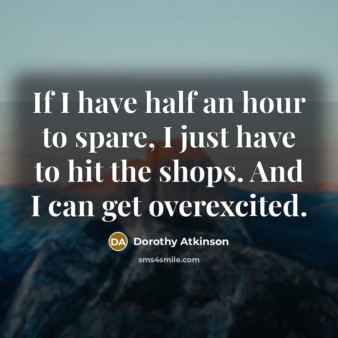 “If I have half an hour to spare, I just…” quote by Dorothy Atkinson