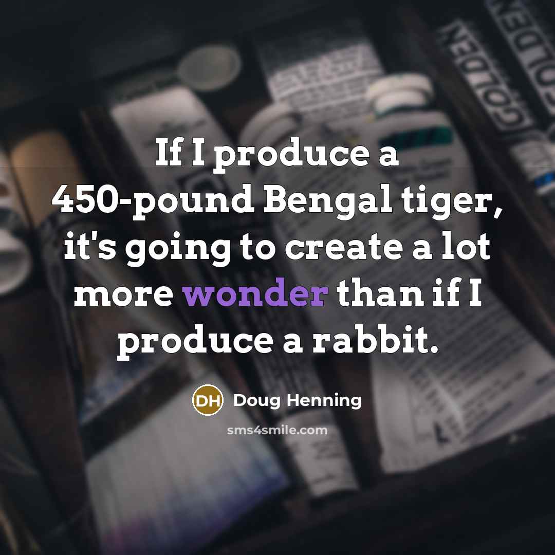 “If I produce a 450-pound Bengal tiger, it's going to…” quote by Doug Henning