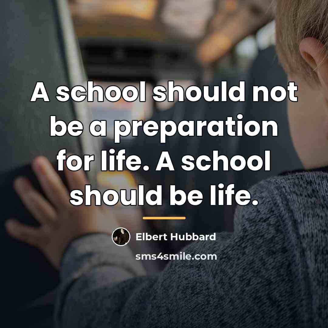 “A school should not be a preparation for life. A…” quote by Elbert Hubbard