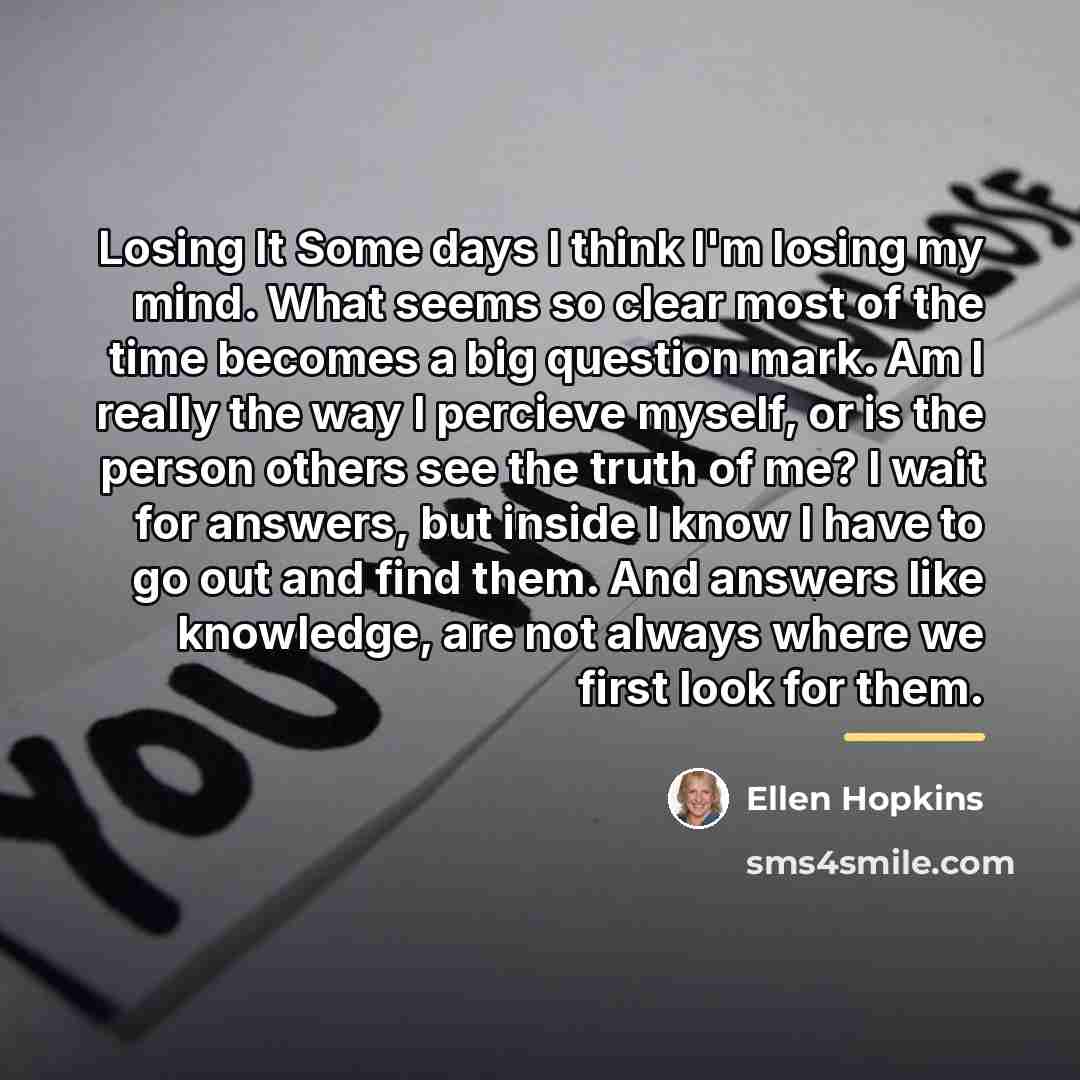“Losing It Some days I think I'm losing my mind.…” quote by Ellen Hopkins