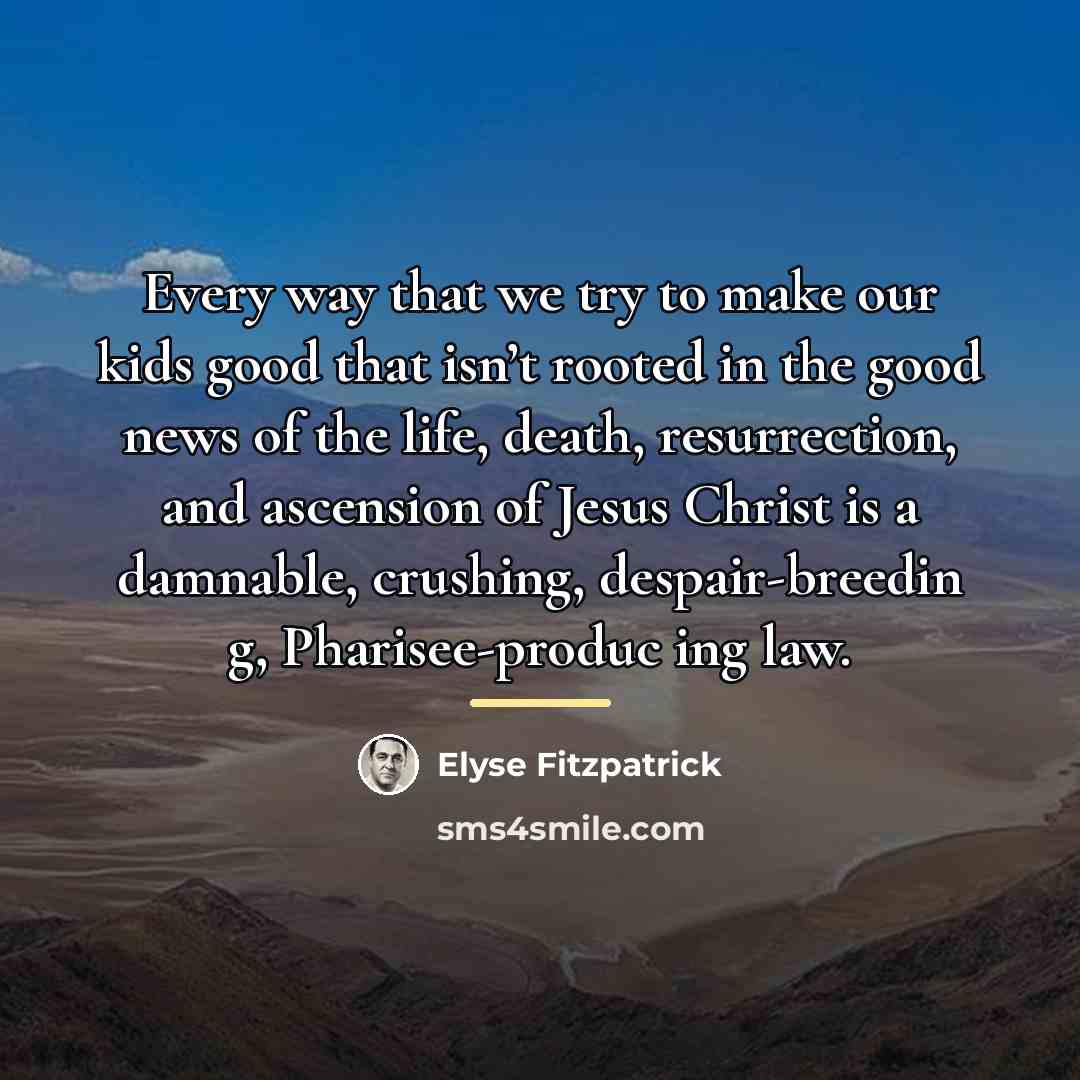 “Every way that we try to make our kids good…” quote by Elyse Fitzpatrick