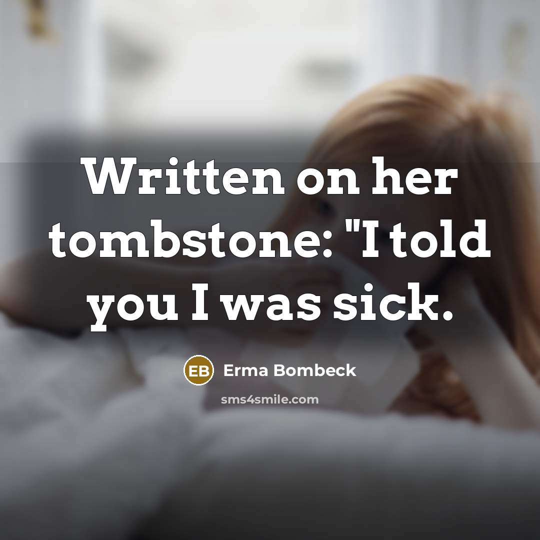 “Written on her tombstone: "I told you I was sick.…” quote by Erma Bombeck
