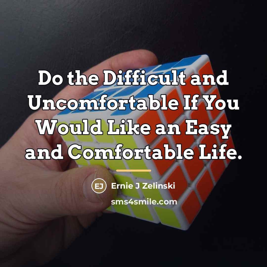 “Do the Difficult and Uncomfortable If You Would Like an…” quote by Ernie J Zelinski