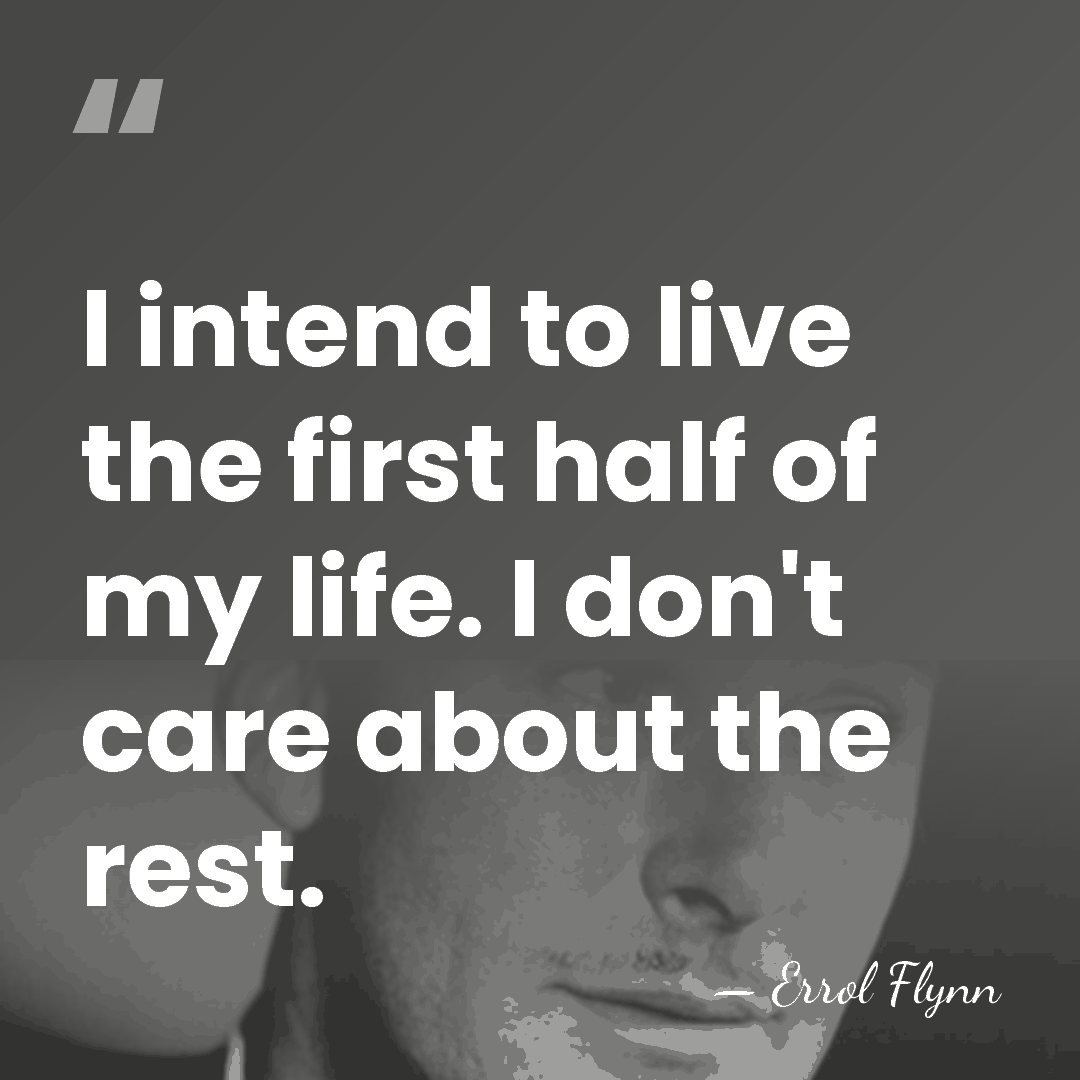 I intend to live the first half of my life. I don't&hellip; - Errol Flynn