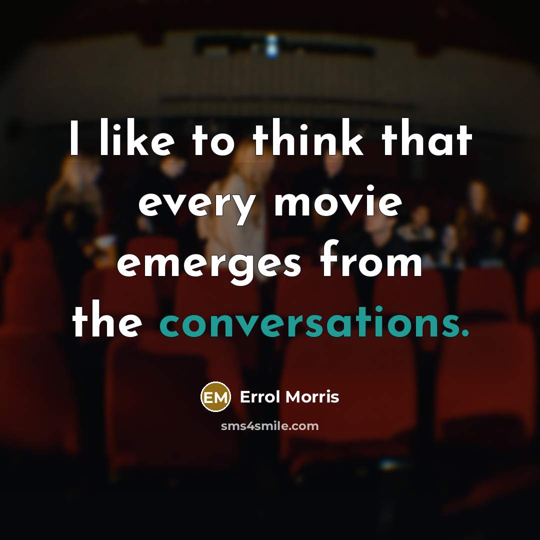 “I like to think that every movie emerges from the…” quote by Errol Morris