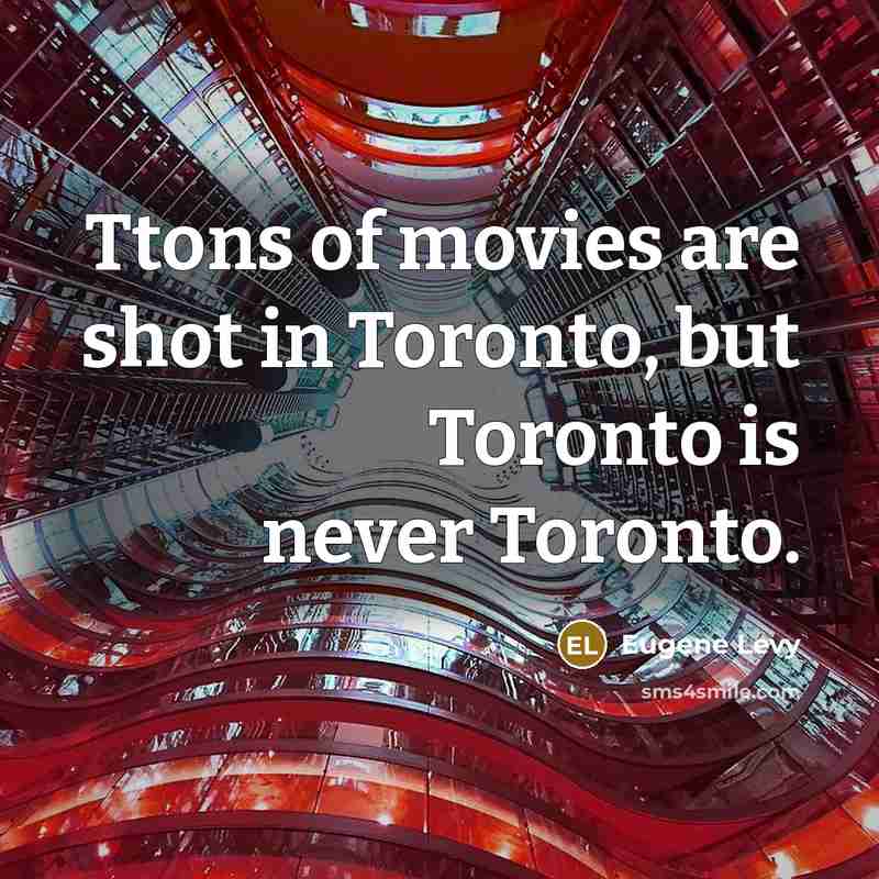 “Ttons of movies are shot in Toronto, but Toronto is never Toronto.” quote by Eugene Levy
