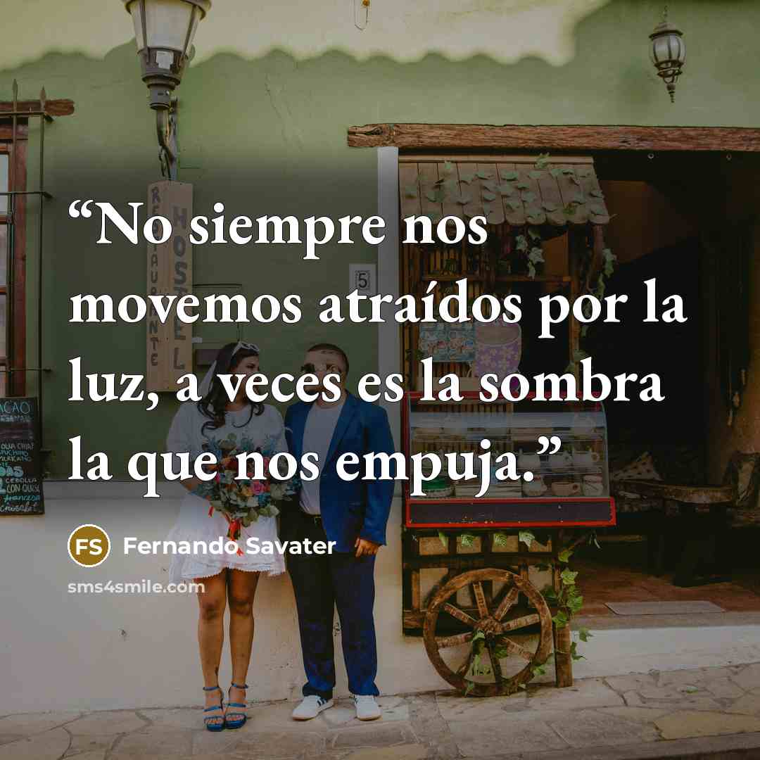 “No siempre nos movemos atraídos por la luz, a veces es la sombra la que nos empuja.” quote by Fernando Savater