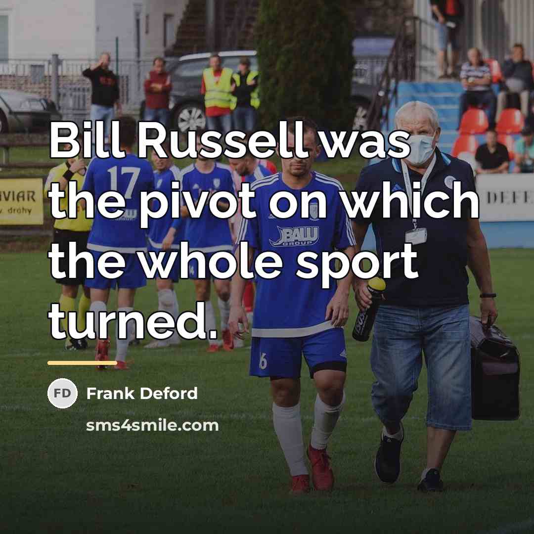 “Bill Russell was the pivot on which the whole sport…” quote by Frank Deford