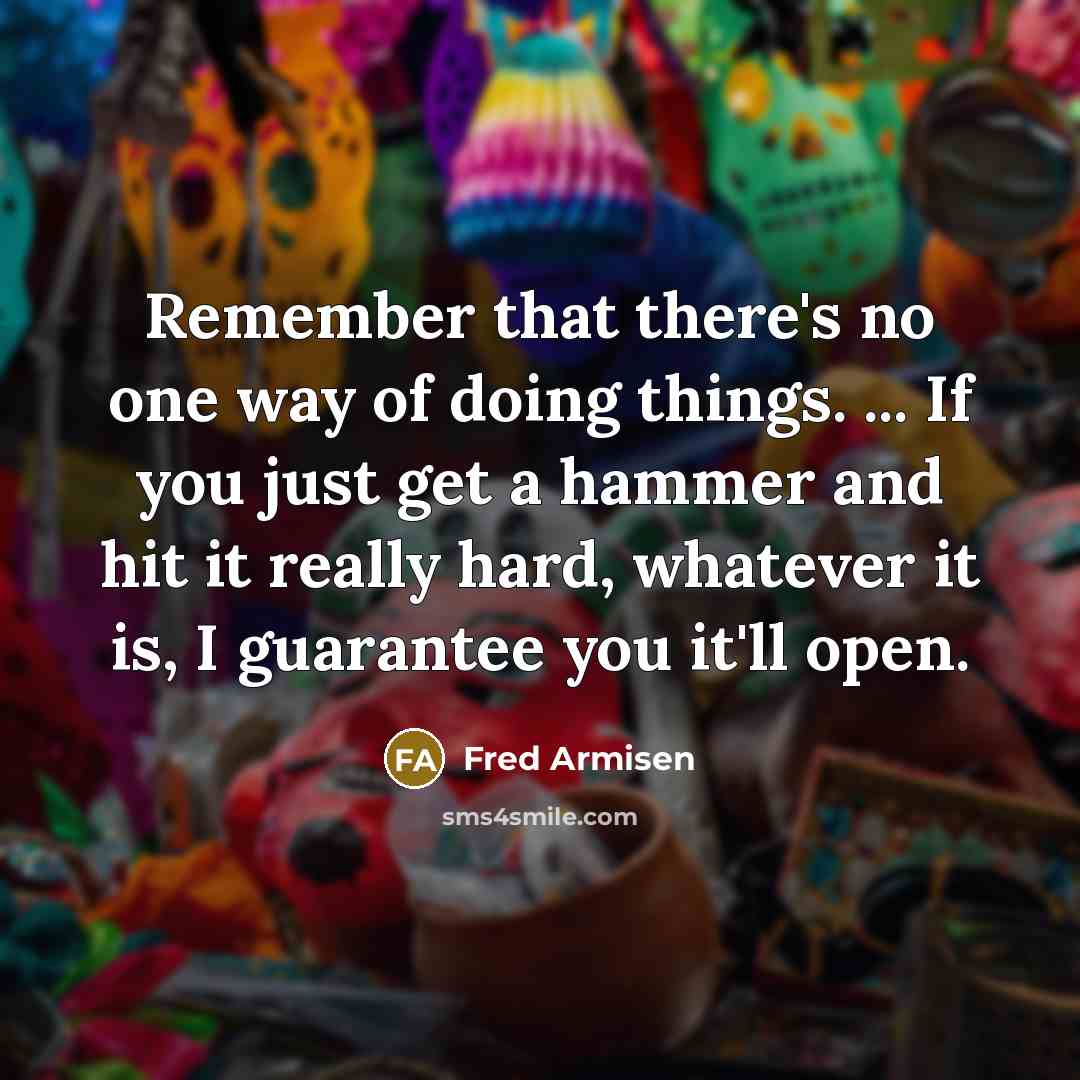 “Remember that there's no one way of doing things. ...…” quote by Fred Armisen