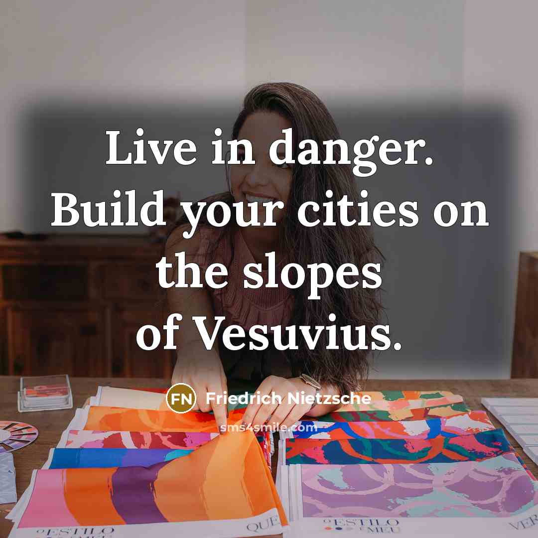 “Live in danger. Build your cities on the slopes of…” quote by Friedrich Nietzsche