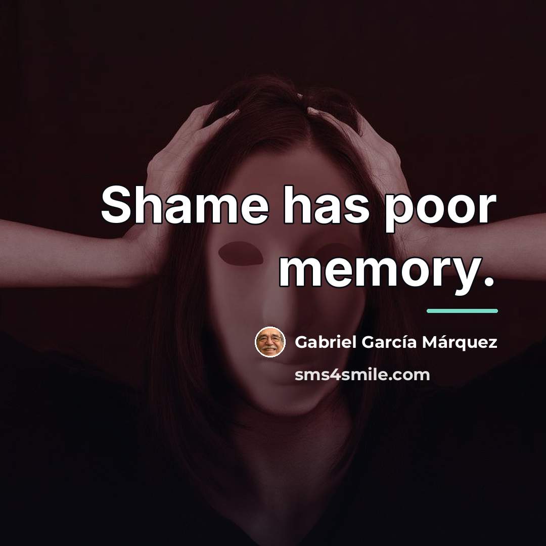 “Shame has poor memory.…” quote by Gabriel Garcia Marquez