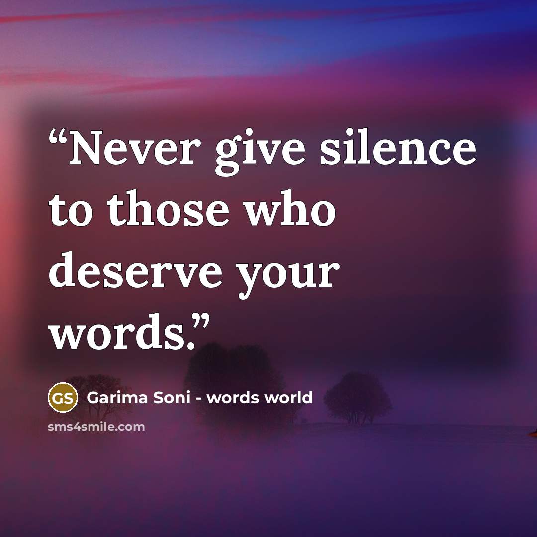 “Never give silence to those who deserve your words.” quote by Garima Soni - words world