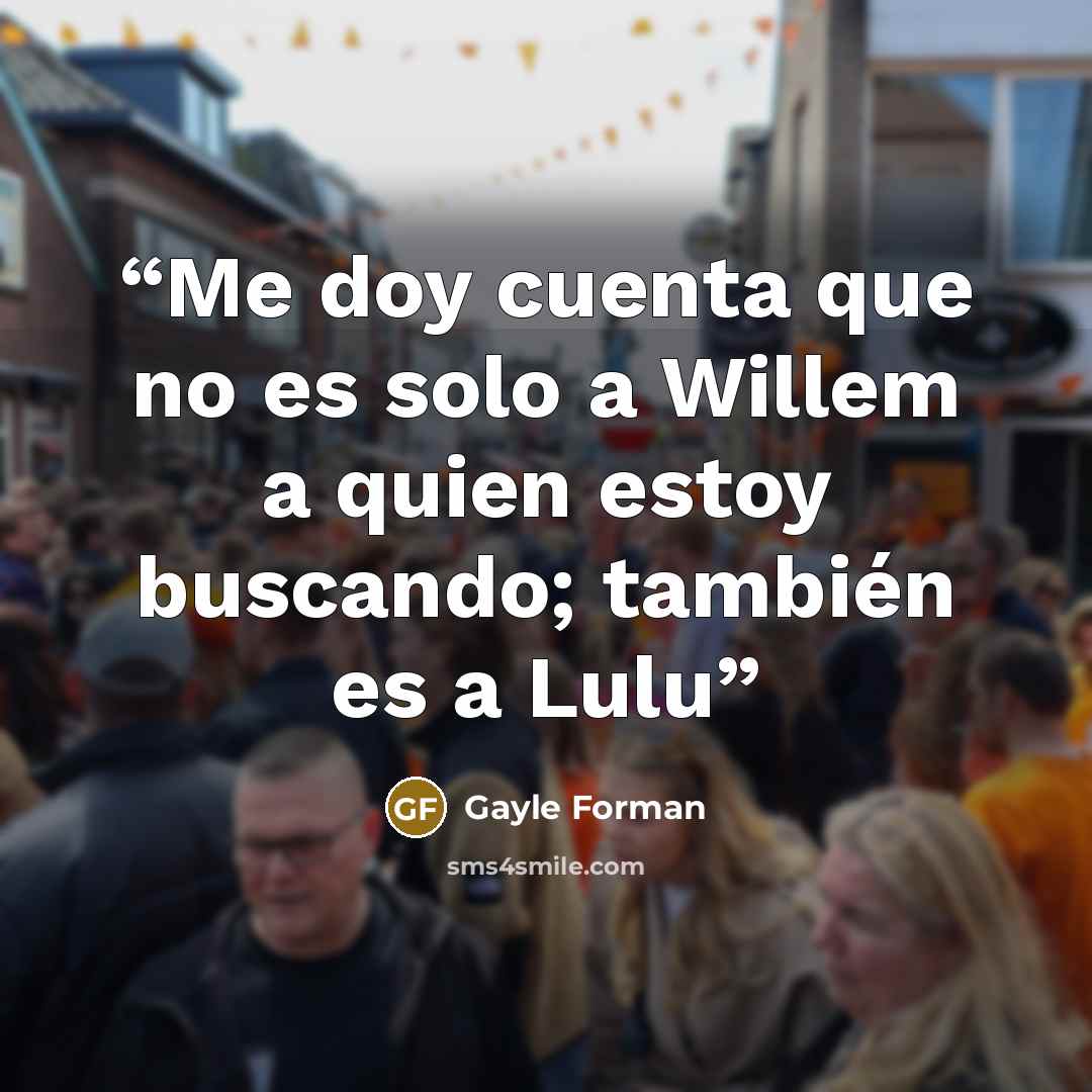 “Me doy cuenta que no es solo a Willem a quien estoy buscando; también es a Lulu” quote by Gayle Forman